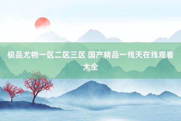 极品尤物一区二区三区 国产精品一线天在线观看大全